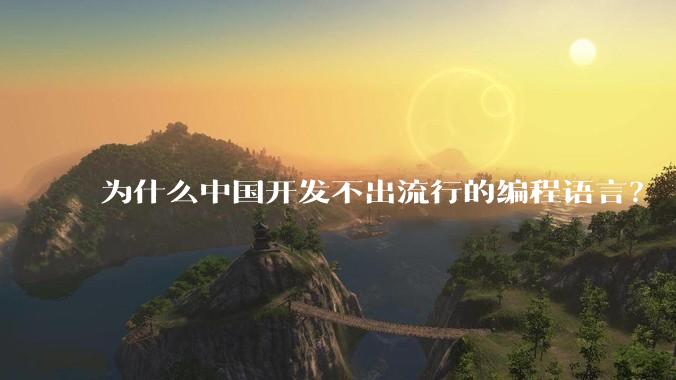 为什么中国开发不出流行的编程语言？