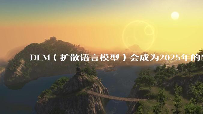 DLM（扩散语言模型）会成为2025年的Mamba吗？